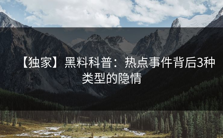 【独家】黑料科普：热点事件背后3种类型的隐情